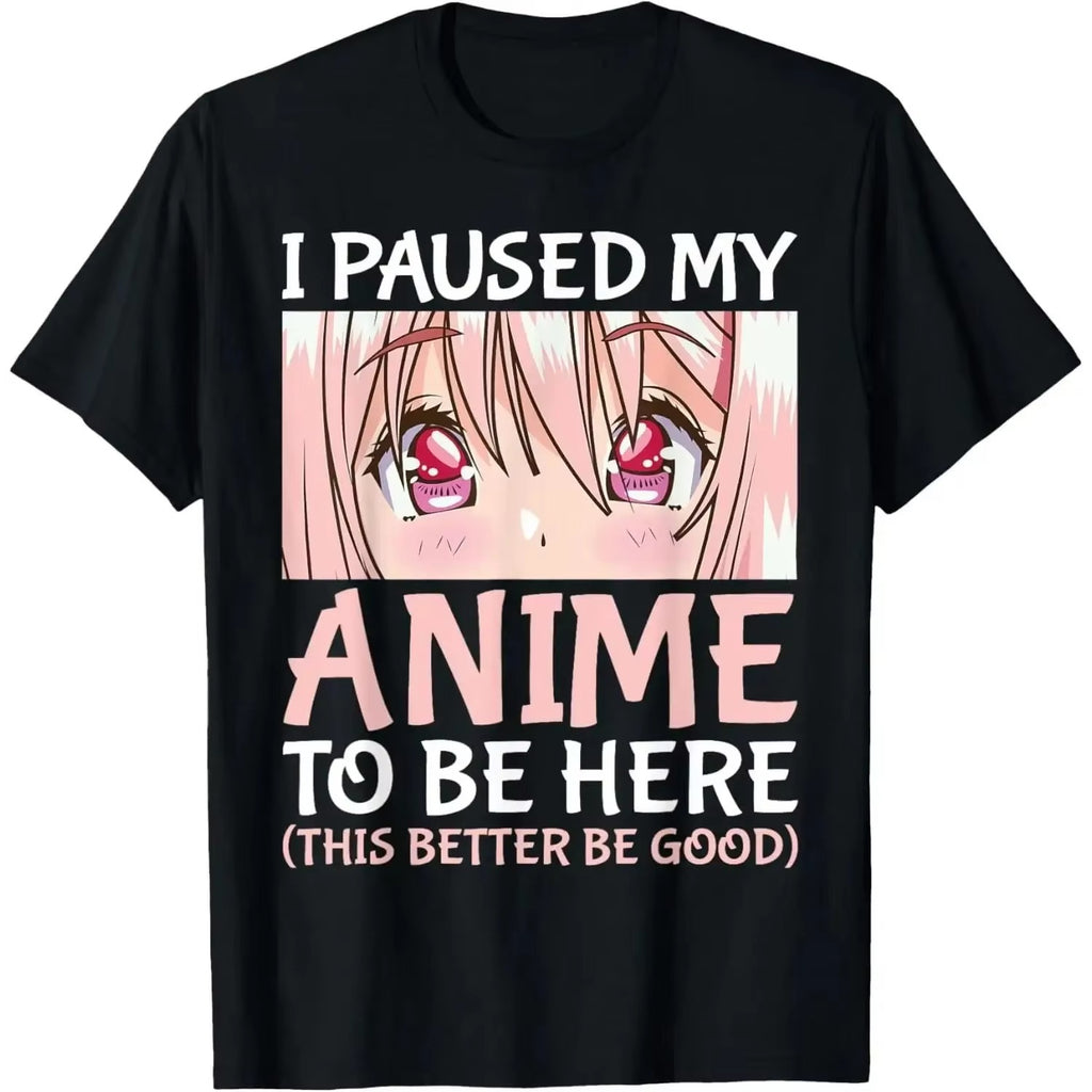 I Paused My Anime To Be Here T-Shirt