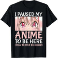 I Paused My Anime To Be Here T-Shirt